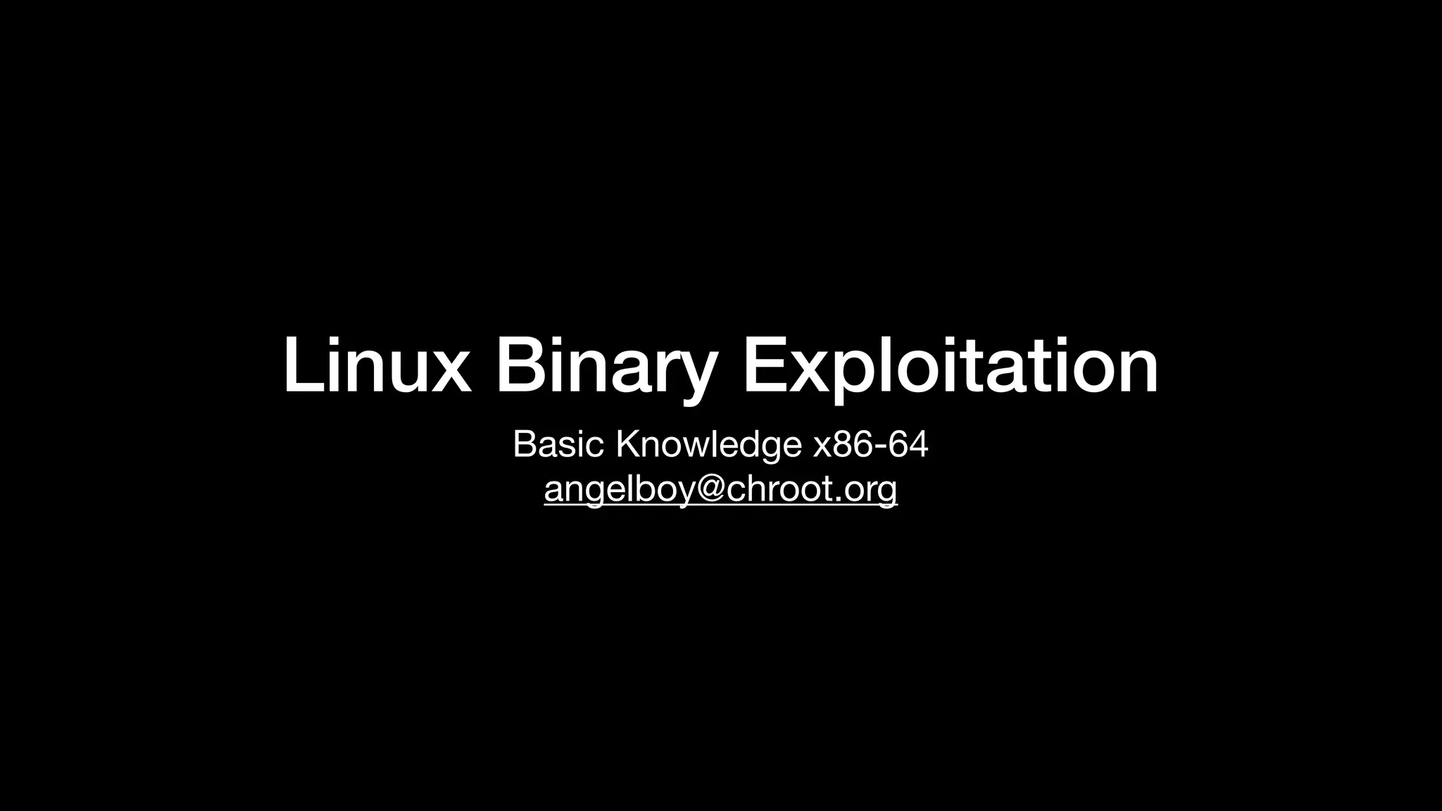 Linux Binary Exploitation
Basic Knowledge x86-64

angelboy@chroot.org
 