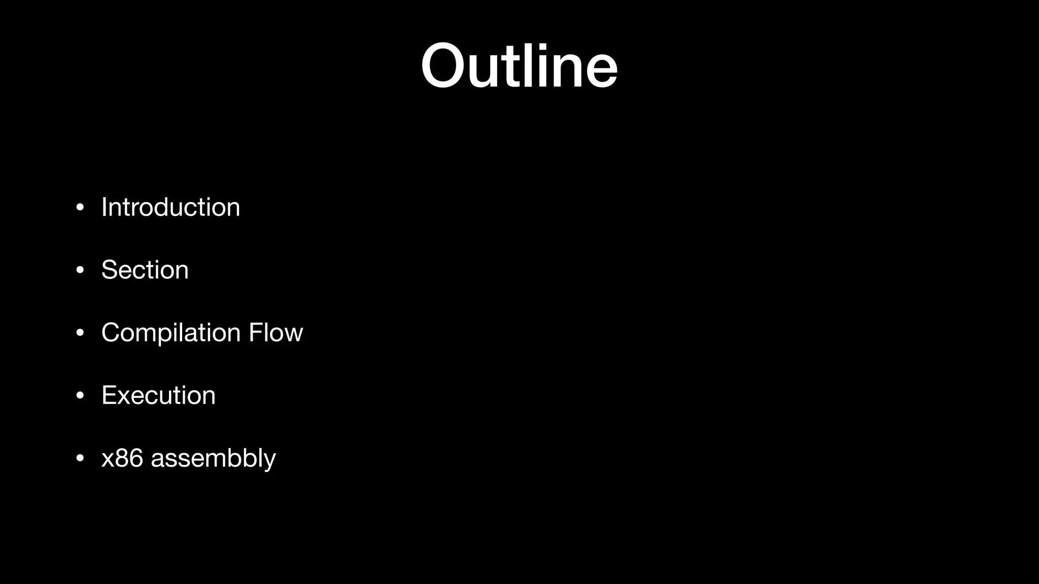 Outline
• Introduction

• Section

• Compilation Flow

• Execution

• x86 assembbly
 