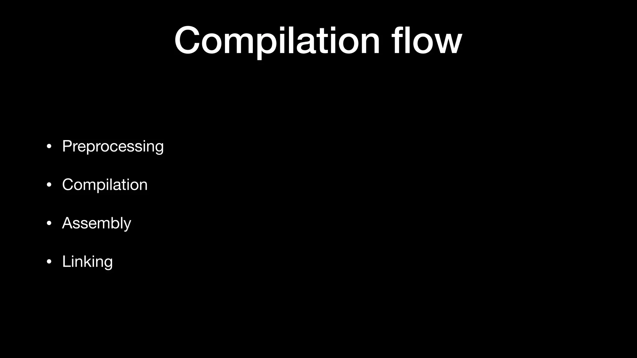 Compilation ﬂow
• Preprocessing

• Compilation

• Assembly

• Linking
 