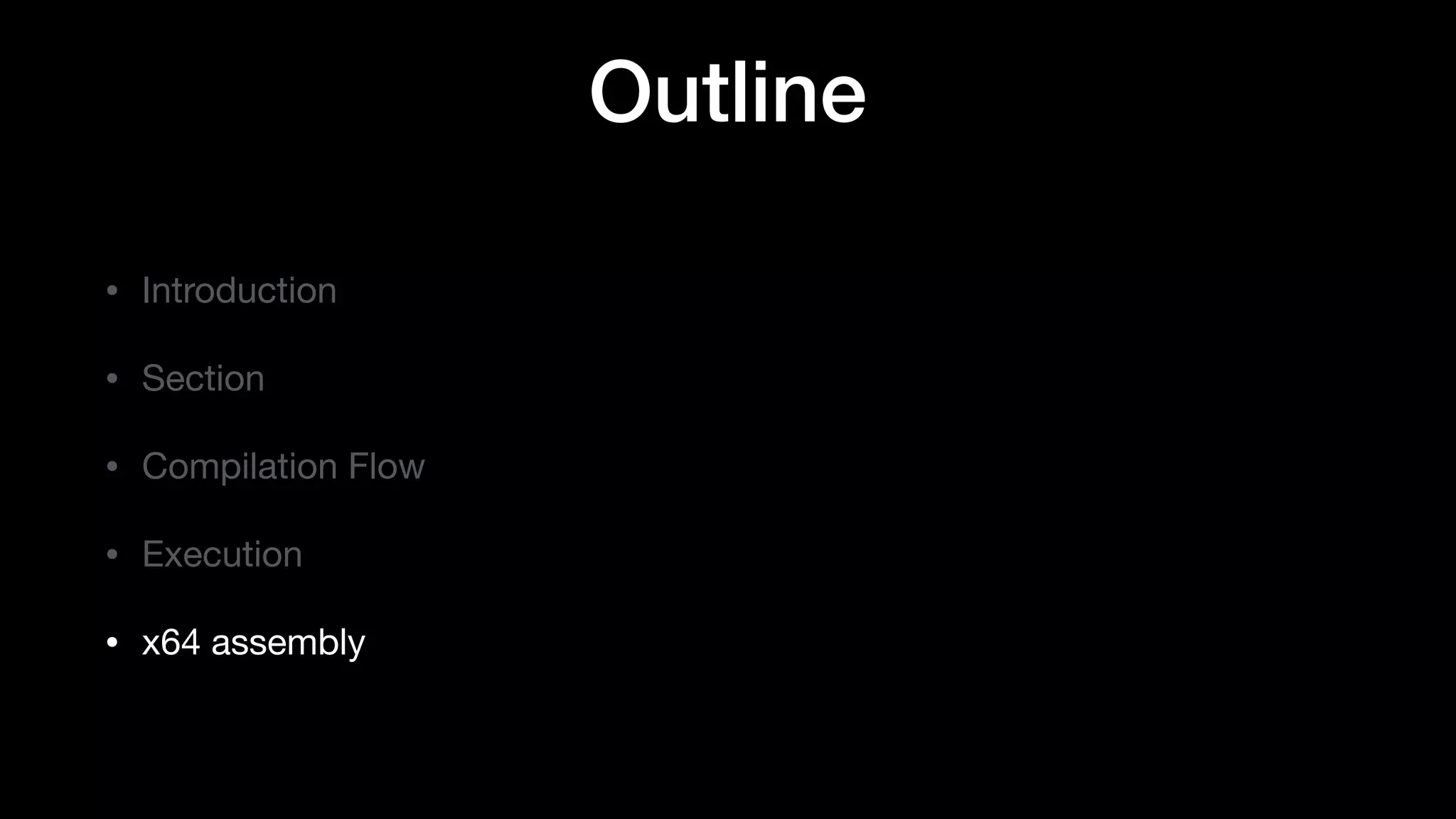 Outline
• Introduction

• Section

• Compilation Flow

• Execution

• x64 assembly
 