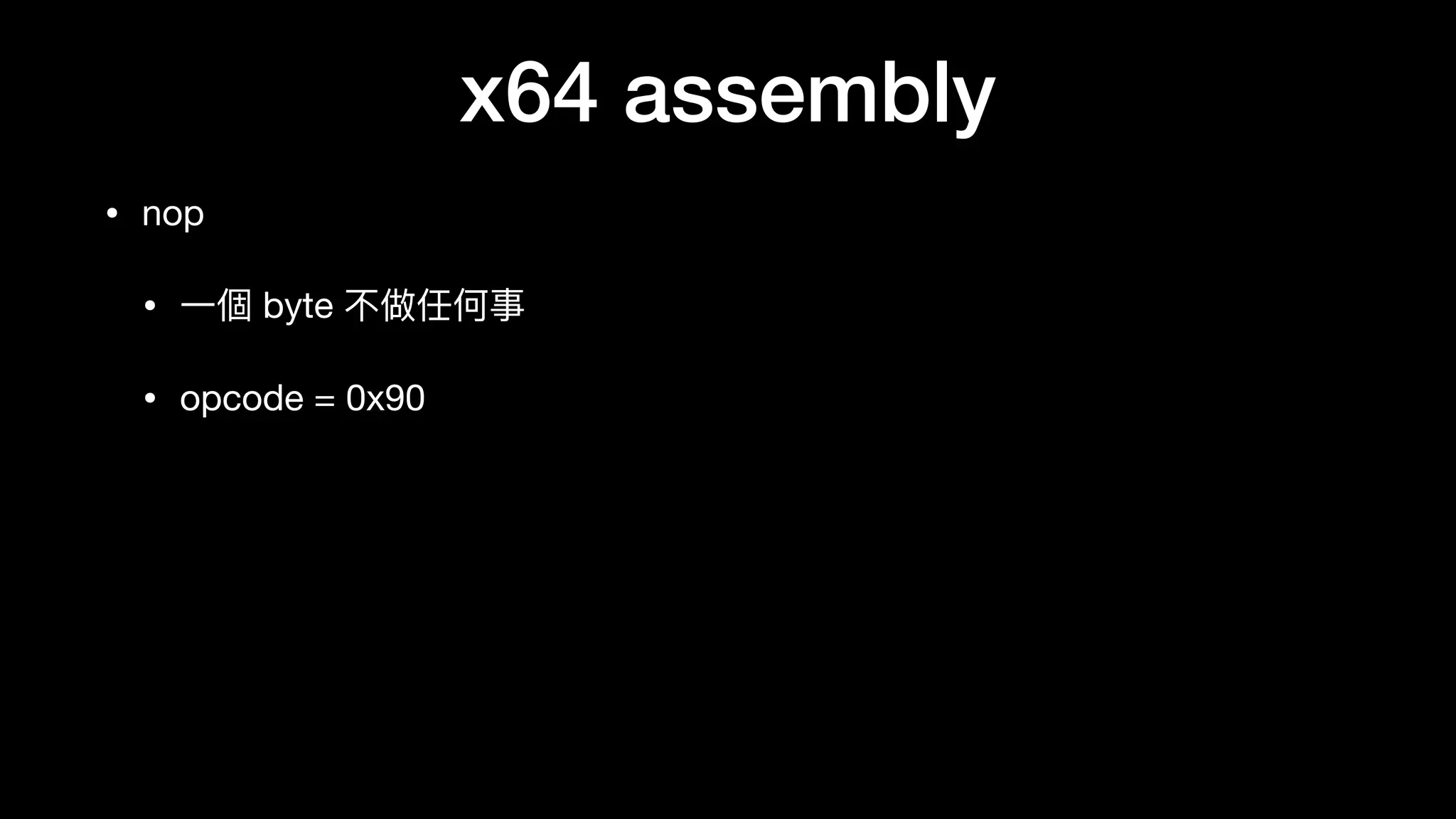 x64 assembly
• nop

• ⼀一個 byte 不做任何事

• opcode = 0x90
 