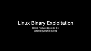 Linux Binary Exploitation
Basic Knowledge x86-64

angelboy@chroot.org
 