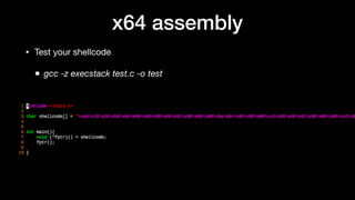 x64 assembly
• Test your shellcode

• gcc -z execstack test.c -o test
 