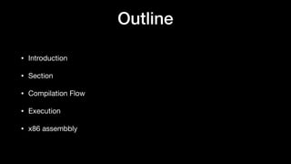 Outline
• Introduction

• Section

• Compilation Flow

• Execution

• x86 assembbly
 