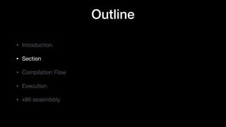 Outline
• Introduction

• Section

• Compilation Flow

• Execution

• x86 assembbly
 