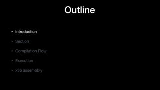 Outline
• Introduction

• Section

• Compilation Flow

• Execution

• x86 assembbly
 