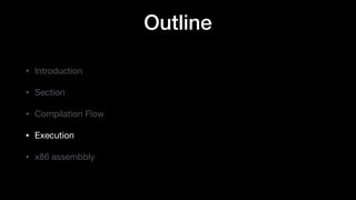 Outline
• Introduction

• Section

• Compilation Flow

• Execution

• x86 assembbly
 