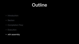 Outline
• Introduction

• Section

• Compilation Flow

• Execution

• x64 assembly
 