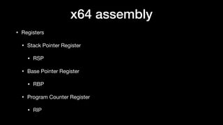 • Registers

• Stack Pointer Register

• RSP

• Base Pointer Register

• RBP

• Program Counter Register

• RIP
x64 assembly
 