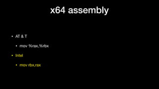 x64 assembly
• AT & T

• mov %rax,%rbx

• Intel

• mov rbx,rax
 
