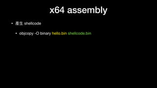 x64 assembly
• 產⽣生 shellcode

• objcopy -O binary hello.bin shellcode.bin
 