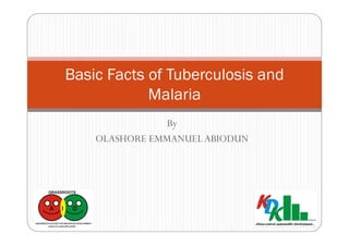 By
Basic Facts of Tuberculosis and
Malaria
By
OLASHORE EMMANUELABIODUN
 