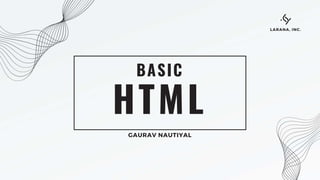 HTML
BASIC
GAURAV NAUTIYAL
LARANA, INC.
 