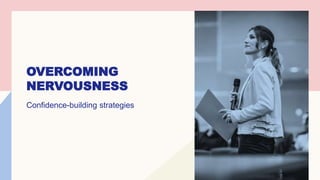 OVERCOMING
NERVOUSNESS
Confidence-building strategies
 