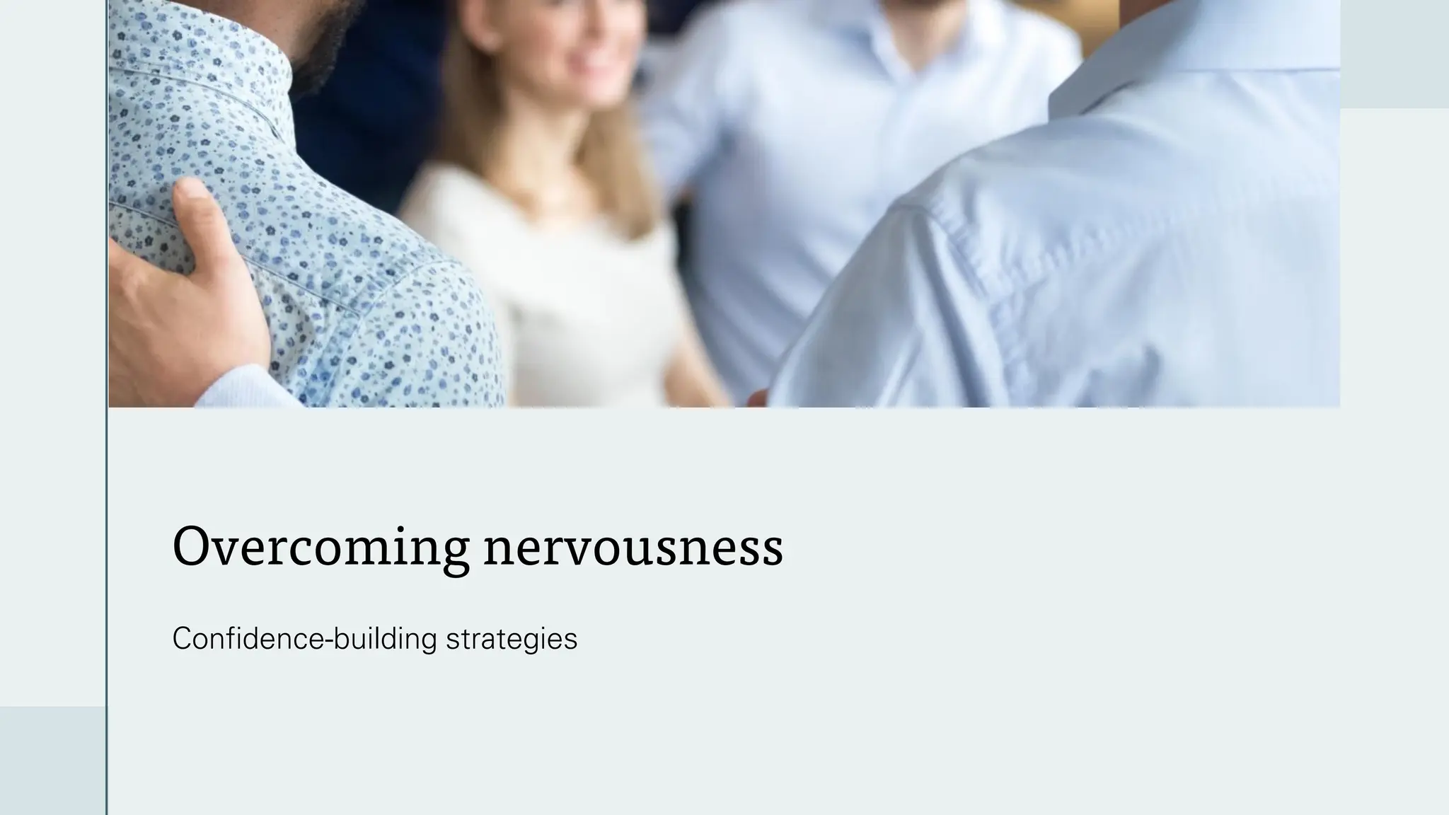 Overcoming nervousness
Confidence-building strategies
 