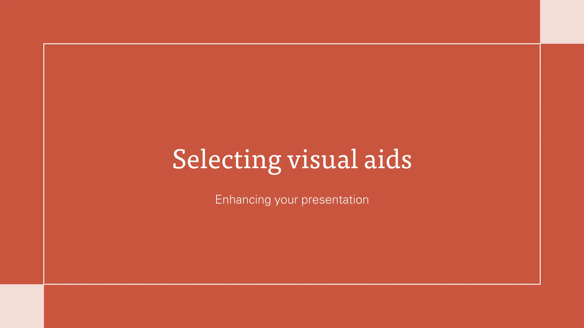 Selecting visual aids
Enhancing your presentation
 