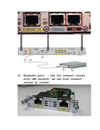 3) Ethernet port: - Use for connect router
with LAN network, we can also connect
router to router.
 
