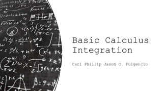 Basic Calculus
Integration
Carl Phillip Jason C. Fulgencio
 