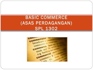 BASIC COMMERCE (ASAS PERDAGANGAN) SPL 1302 