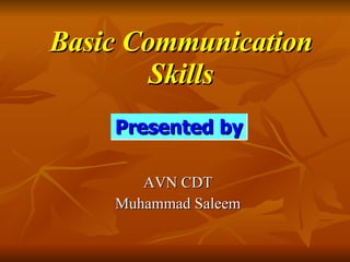 Basic Communication Skills AVN CDT Muhammad Saleem Presented by 