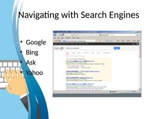 Navigating with Search Engines
• Google
• Bing
• Ask
• Yahoo
 