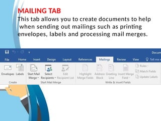 MAILING TAB
This tab allows you to create documents to help
when sending out mailings such as printing
envelopes, labels and processing mail merges.
 