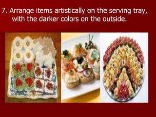 7. Arrange items artistically on the serving tray,
with the darker colors on the outside.
 