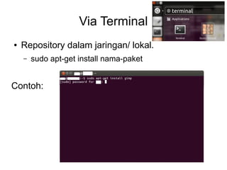 Via Terminal
● Repository dalam jaringan/ lokal.
– sudo apt-get install nama-paket
Contoh:
 