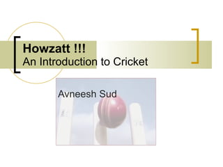 Howzatt !!! An Introduction to Cricket Avneesh Sud 
