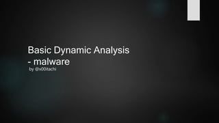 1
Basic Dynamic Analysis
- malware
by @x00itachi
 