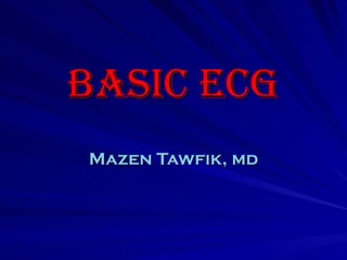 Basic ECG Mazen Tawfik, md 