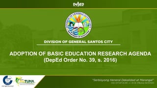 ADOPTION OF BASIC EDUCATION RESEARCH AGENDA
(DepEd Order No. 39, s. 2016)
 