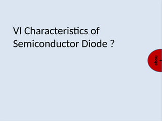 abou
VI Characteristics of
Semiconductor Diode ?
 