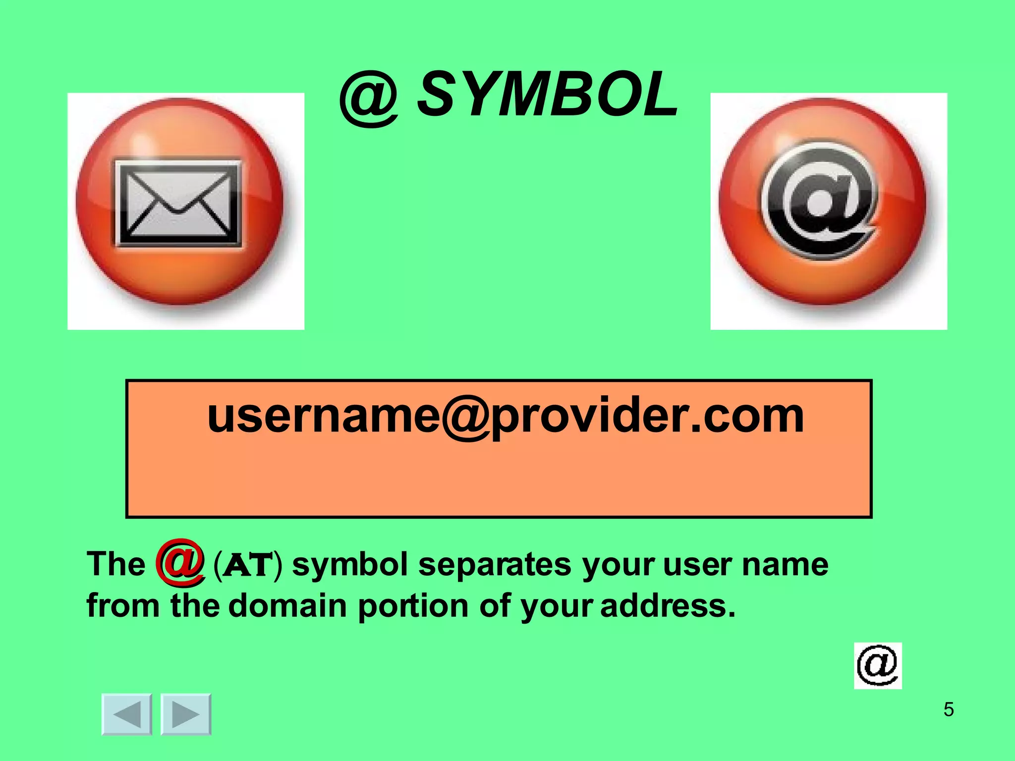 @ SYMBOL [email_address] The  @  ( at )  symbol separates your user name from the domain portion of your address. 