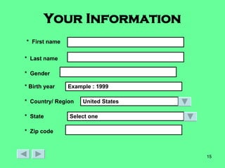 Your Information *  First name *  Last name *  Gender * Birth year *  Country/ Region *  State *  Zip code Example : 1999 United States Select one 
