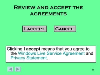 Review and accept the agreements Clicking  I accept  means that you agree to the  Windows Live Service Agreement  and  Privacy Statement .  I  accept Cancel 