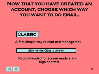 Now that you have created an account, choose which way you want to do email. A fast simple way to read and manage mail Classic Give me the Classic version Recommended for screen readers and  high contrast 
