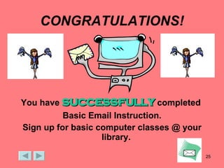 CONGRATULATIONS! You have  successfully  completed  Basic Email Instruction. Sign up for basic computer classes @ your library. 