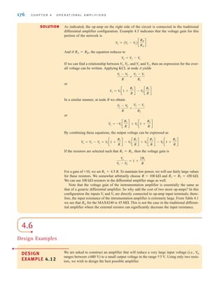 As indicated, the op-amp on the right side of the circuit is connected in the traditional
differential amplifier configuration. Example 4.5 indicates that the voltage gain for this
portion of the network is
And if the equation reduces to
If we can find a relationship between and and then an expression for the over-
all voltage can be written. Applying KCL at node A yields
or
In a similar manner, at node B we obtain
or
By combining these equations, the output voltage can be expressed as
If the resistors are selected such that then the voltage gain is
For a gain of we set To maintain low power, we will use fairly large values
for these resistors. We somewhat arbitrarily choose and
We can use resistors in the differential amplifier stage as well.
Note that the voltage gain of the instrumentation amplifier is essentially the same as
that of a generic differential amplifier. So why add the cost of two more op-amps? In this
configuration the inputs and are directly connected to op-amp input terminals; there-
fore, the input resistance of the intrumentation amplifier is extremely large. From Table 4.1
we see that for the MAX4240 is This is not the case in the traditional differen-
tial amplifier where the external resistor can significantly decrease the input resistance.
45 M.
Rin
V
2
V
1
100 k
R1 = R2 = 450 k.
R = 100 k
R1 = 4.5 R.
+10,
V
o
V
1 - V
2
= 1 +
2R1
R
R1 = R2,
V
o = V
x - V
y = V
1 c1 +
R1
R
d - V
2 c
R1
R
d + V
1 c
R2
R
d - V
2 c1 +
R2
R
d
V
y = -V
1 c
R2
R
d + V
2 c1 +
R2
R
d
V
1 - V
2
R
=
V
2 - V
y
R2
V
x = V
1 c1 +
R1
R
d - V
2 c
R1
R
d
V
1 - V
2
R
=
V
x - V
1
R1
V
y,
V
x
V
1, V
2,
V
o = V
x - V
y
RA = RB,
V
o = (V
x - V
y)c
RB
RA
d
176 C H A P T E R 4 O P E R A T I O N A L A M P L I F I E R S
SOLUTION
4.6
Design Examples
We are asked to construct an amplifier that will reduce a very large input voltage (i.e.,
ranges between ) to a small output voltage in the range Using only two resis-
tors, we wish to design the best possible amplifier.
5 V.
;680 V
V
in
DESIGN
EXAMPLE 4.12
irwin04-156-188hr.qxd 9-07-2010 14:17 Page 176
 