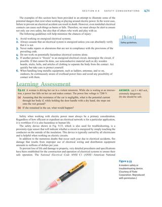 470 C H A P T E R 9 S T E A D Y- S T A T E P O W E R A N A LY S I S
EXAMPLE
9.22
SOLUTION
The current through the heart would be
It is known that 10 ␮A delivered directly to the heart is potentially lethal.
= 22.2 ␮A
I =
(10)A10-3
B
150 + 100 + 200
While maneuvering in a muddy area, a crane operator accidentally touched a high-voltage
line with the boom of the crane, as illustrated in Fig. 9.32a. The line potential was 7200 V.
The neutral conductor was grounded at the pole. When the crane operator realized what had
happened, he jumped from the crane and ran in the direction of the pole, which was approx-
imately 10 m away. He was electrocuted as he ran. Can we explain this very tragic accident?
The conditions depicted in Fig. 9.32a can be modeled as shown in Fig. 9.32b. The crane
was at 7200 V with respect to earth. Therefore, a gradient of 720 V/m existed along the
earth between the crane and the power pole. This earth between the crane and the pole is
modeled as a resistance. If the man’s stride was about 1 m, the difference in potential
between his feet was approximately 720 V. A man standing in the same area with his feet
together was unharmed.
(a)
Neutral conductor
Power line
(b)
Power pole
7200 V
Crane
Earth resistance
10 m
–
±
Figure 9.32
Illustrations used in
Example 9.22.
irwin09_435-490hr.qxd 28-07-2010 12:00 Page 470
 