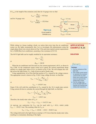 472 C H A P T E R 9 S T E A D Y- S T A T E P O W E R A N A LY S I S
Standards Institute) is the primary guide. There are other codes, however: for example, the
National Electric Safety Code, ANSI C2, which deals with safety requirements for public
utilities. Underwriters Laboratory (UL) tests all types of devices and systems to ensure that
they are safe for use by the general public. We find the UL label on all types of electrical
equipment that is used in the home, such as appliances and extension cords.
Electric energy plays a central role in our lives. It is extremely important to our general
health and well-being. However, if not properly used, it can be lethal.
9.10
Application
Examples
The following application-oriented examples illustrate a practical use of the material studied
in this chapter.
APPLICATION
EXAMPLE 9.23
SOLUTION
For safety reasons the National Electrical Code restricts the circuit-breaker rating in a 120-V
household lighting branch circuit to no more than 20 A. Furthermore, the code also requires
a 25% safety margin for continuous-lighting loads. Under these conditions, let us determine
the number of 100-W lighting fixtures that can be placed in one branch circuit.
The model for the branch circuit is shown in Fig. 9.34. The current drawn by each 100-W
bulb is
Using the safety margin recommendation, the estimated current drawn by each bulb is
25% higher, or
Therefore, the maximum number of fixtures on one circuit breaker is
n = 20兾1.04 = 19 fixtures
Ibulb = A1.25BA0.83B = 1.04 A rms
Ibulb = 100兾120 = 0.833 A rms
a
n
20-A breaker
120 0° V rms 100 W 100 W 100 W 100 W
±
–
Figure 9.34
20-A branch circuit for
household lighting.
APPLICATION
EXAMPLE 9.24
SOLUTION
An electric lawn mower requires 12 A rms at 120 V rms but will operate down to 110 V rms
without damage. At 110 V rms, the current draw is 13.1 A rms, as shown in Fig. 9.35. Give
the maximum length extension cord that can be used with a 120-V rms power source if the
extension cord is made from
1. 16-gauge wire (4 m⍀/ft)
2. 14-gauge wire (2.5 m⍀/ft)
The voltage drop across the extension cord is
or
Rcord = 0.382 ⍀
V
cord = (2)(13.1)Rcord = 10 V rms
irwin09_435-490hr.qxd 28-07-2010 12:00 Page 472
 