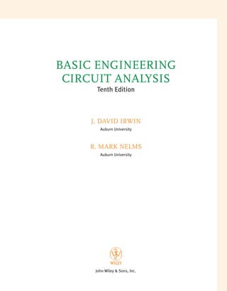 BASIC ENGINEERING
CIRCUIT ANALYSIS
Tenth Edition
J. DAVID IRWIN
Auburn University
R. MARK NELMS
Auburn University
John Wiley  Sons, Inc.
irwin_fm_i-xxii-hr.qxd 3-09-2010 15:50 Page v
 