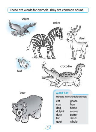 Word File
These are words for animals. They are common nouns.
bird
crocodile
deer
Here are more words for animals:
cat	 goose
cow	 hen
dog	 horse
dolphin	 mouse
duck	 parrot
fish	 shark
goat	 whale
zebra
eagle
bear
 