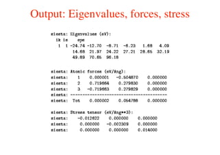 Output: Eigenvalues, forces, stress
 