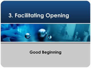 3. Facilitating Opening Good Beginning 