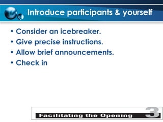 Introduce participants & yourself Consider an icebreaker. Give precise instructions. Allow brief announcements. Check in   