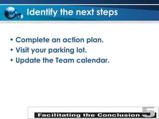 Identify the next steps Complete an action plan. Visit your parking lot. Update the Team calendar. 