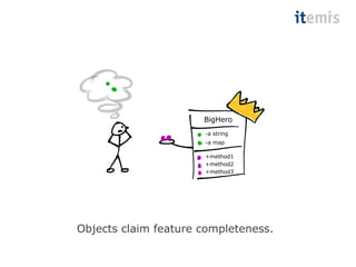 BigHero 
-a string 
-a map 
+method1 
+method2 
+method3 
Objects claim feature completeness. 
 