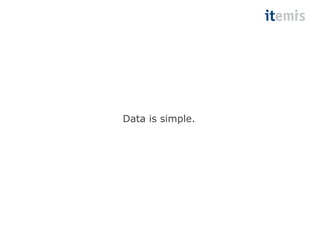 Data is simple. 
 