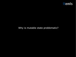 Why is mutable state problematic? 
 